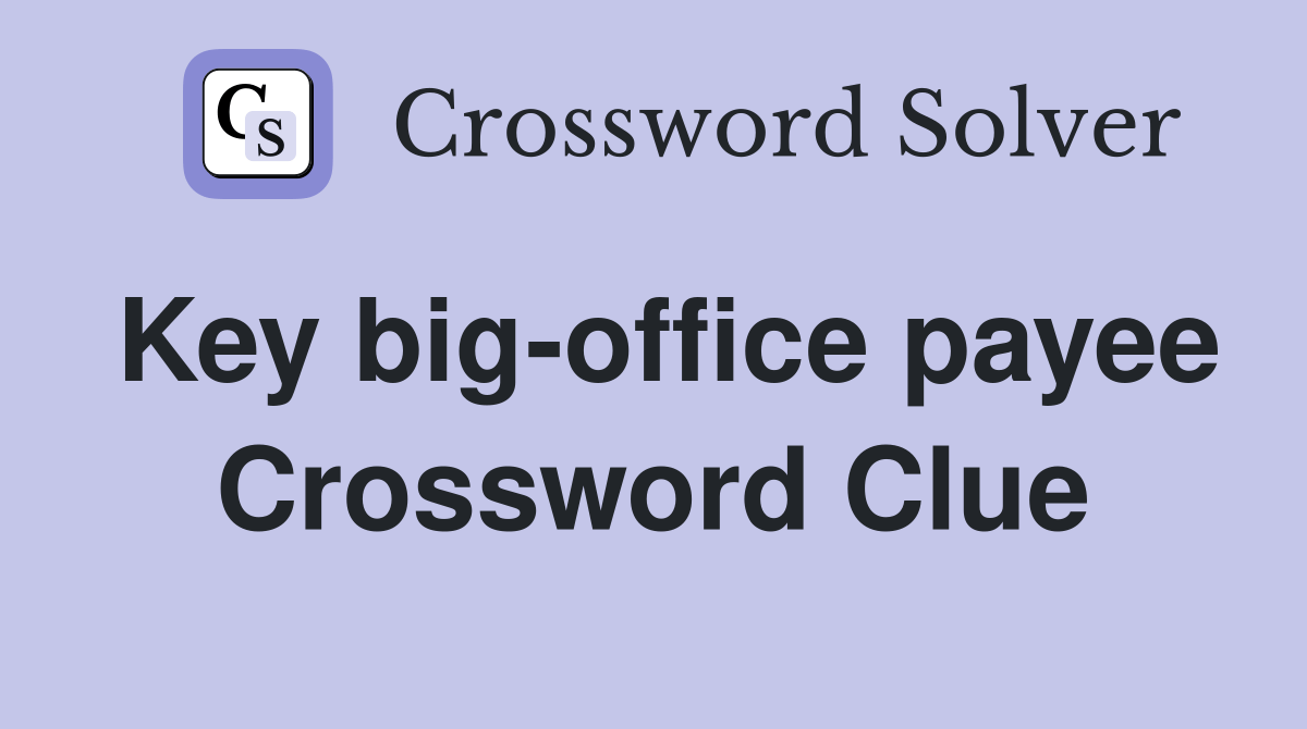 Key bigoffice payee Crossword Clue Answers Crossword Solver